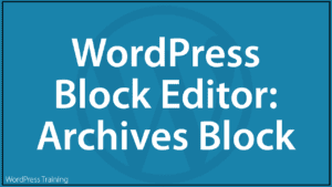 The WordPress Block Editor - Archives Block