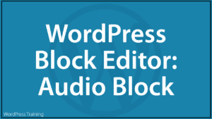 The WordPress Block Editor - Audio Block