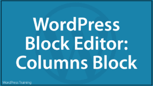 The WordPress Block Editor - Columns Block