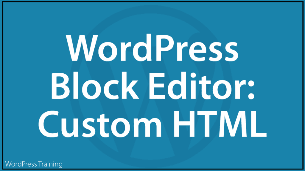 The WordPress Block Editor - Custom HTML Block