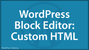 The WordPress Block Editor - Custom HTML Block