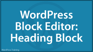 The WordPress Block Editor - Heading Block
