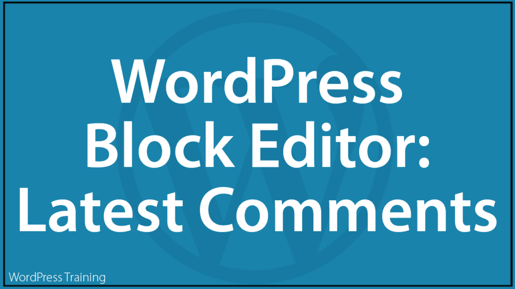 The WordPress Block Editor - Latest Comments Block