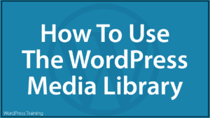 How To Use The WordPress Media Library