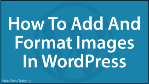 How To Add And Format Images In WordPress