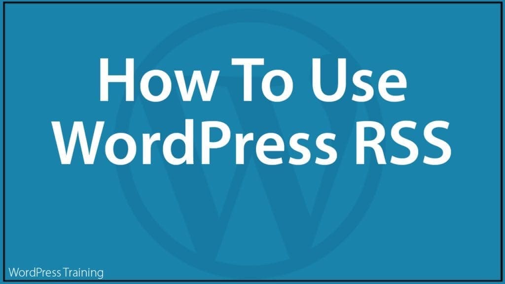 How To Use WordPress RSS.