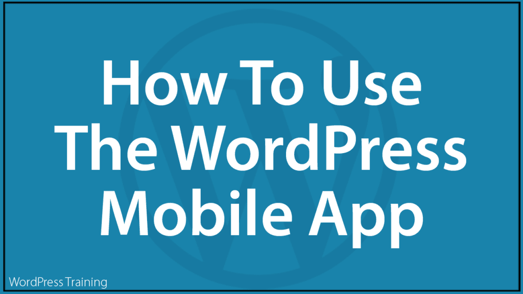 How To Use The WordPress Mobile App