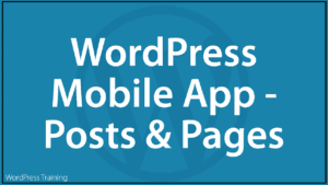 How To Use The WordPress Mobile App - Posts And Pages