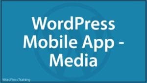 How To Use The WordPress Mobile App - Media