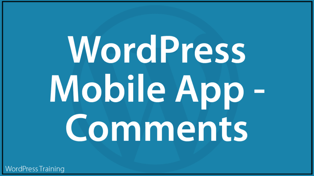 How To Use The WordPress Mobile App - Comments