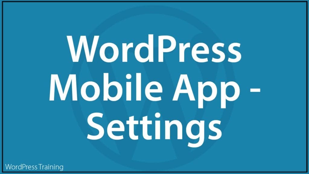 How To Use The WordPress Mobile App - Settings