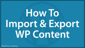 How To Import And Export Content In WordPress