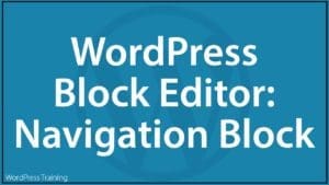WordPress Block Editor: Navigation Block