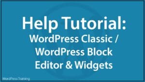 Help Tutorial: WordPress Classic vs Block Editor And Widgets