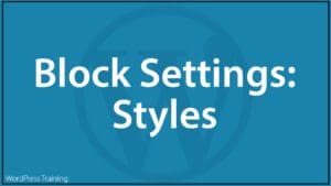 WordPress Block Editor - Block Settings: Styles