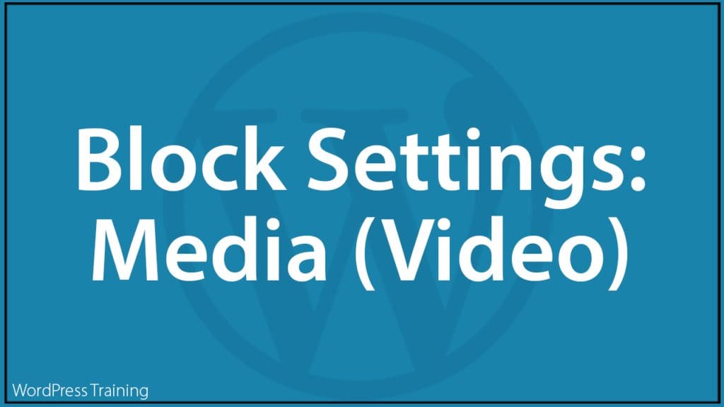 WordPress Block Editor - Block Settings: Video