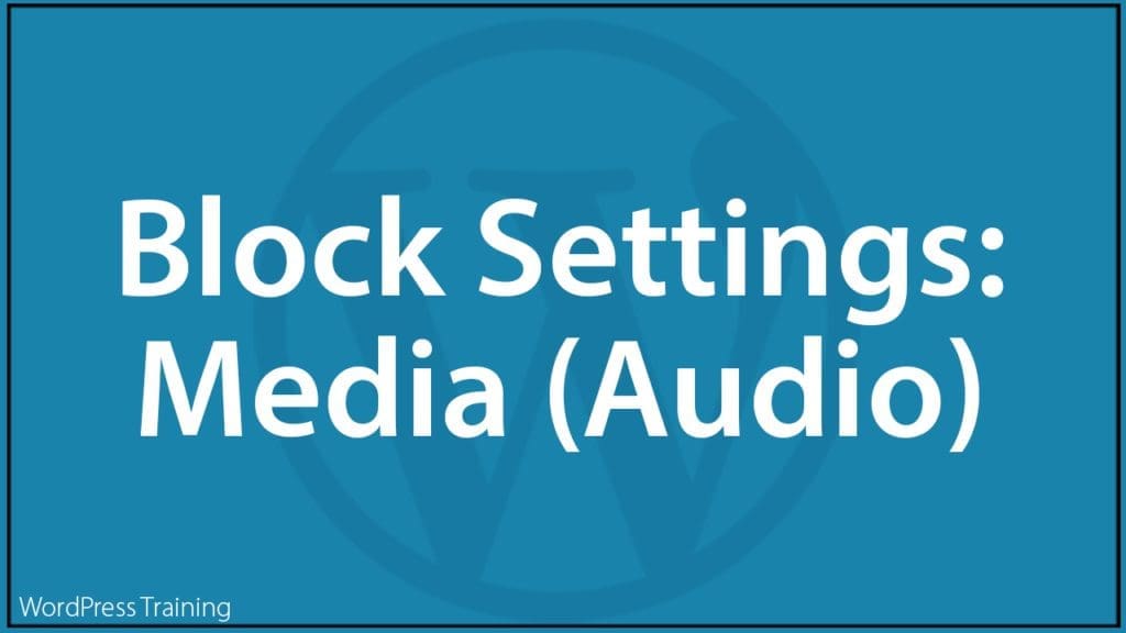 WordPress Block Editor - Block Settings: Audio