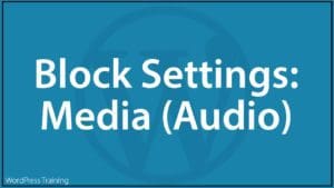WordPress Block Editor - Block Settings: Audio