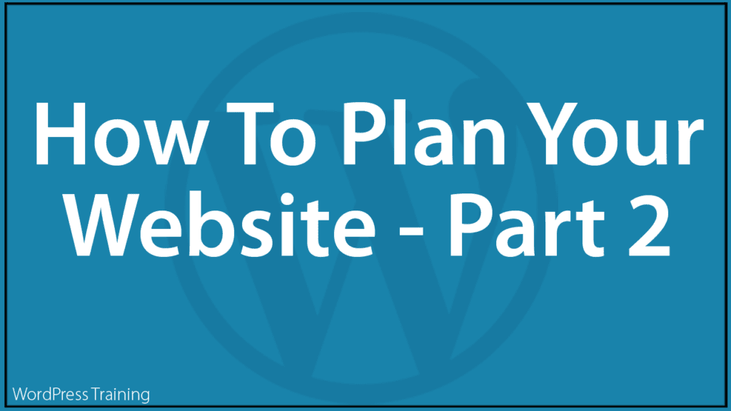 How To Plan Your Website - Part 2