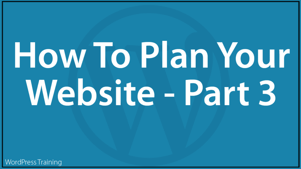 How To Plan Your Website - Part 3