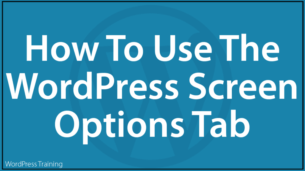 How To Use The WordPress Screen Options Tab