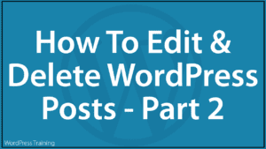 How To Edit And Delete WordPress Posts - Part 2